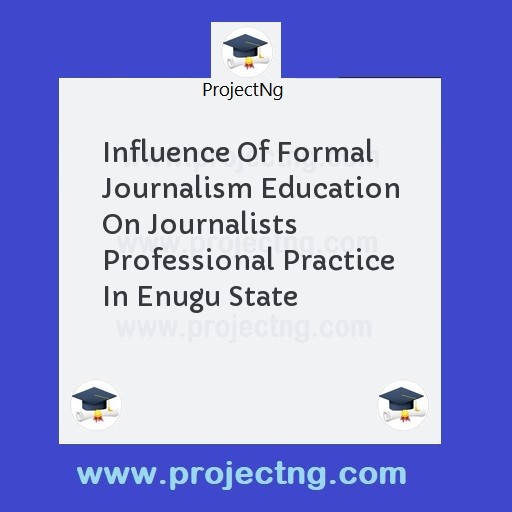 Influence Of Formal Journalism Education On Journalists Professional Practice In Enugu State