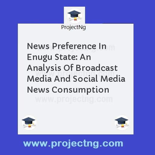 News Preference In Enugu State: An Analysis Of Broadcast Media And Social Media News Consumption