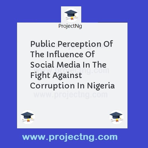 Public Perception Of The Influence Of Social Media In The Fight Against Corruption In Nigeria