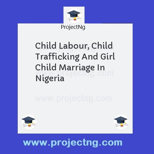 Child Labour, Child Trafficking And Girl Child Marriage In Nigeria