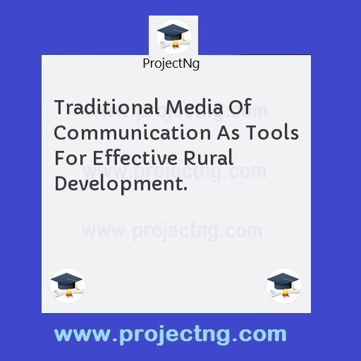 Traditional Media Of Communication As Tools For Effective Rural Development.