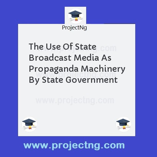 The Use Of State Broadcast Media As Propaganda Machinery By State Government