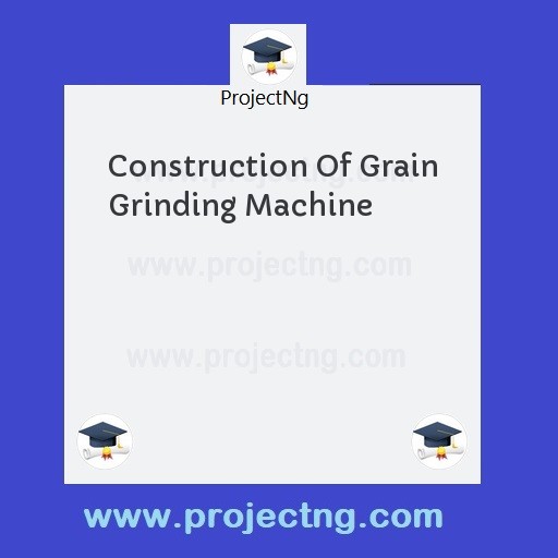 Construction Of Grain Grinding Machine