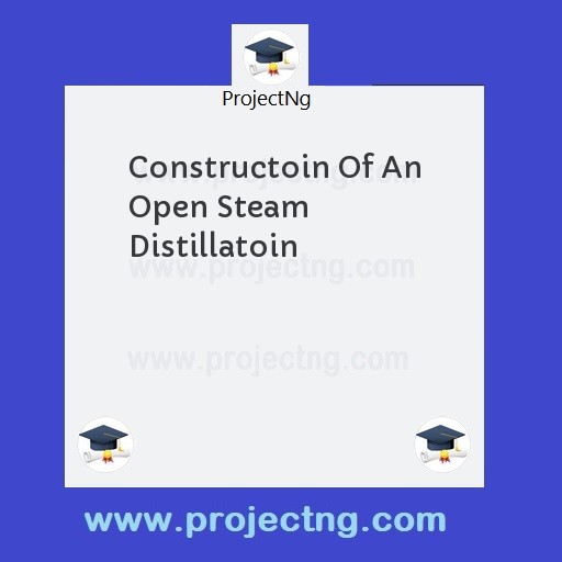 Constructoin Of An Open Steam Distillatoin