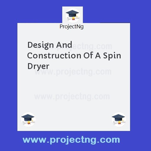 Design And Construction Of A Spin Dryer