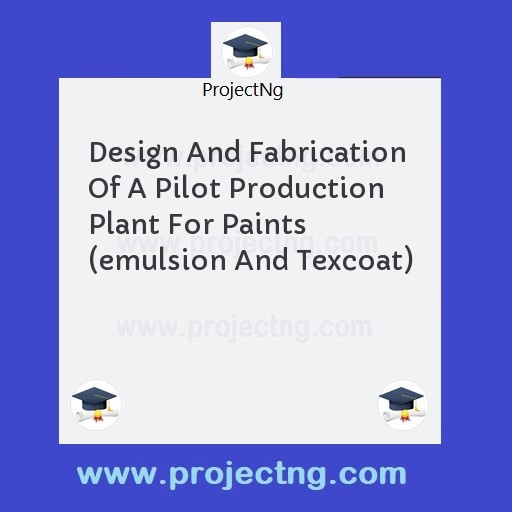 Design And Fabrication Of A Pilot Production Plant For Paints (emulsion And Texcoat)