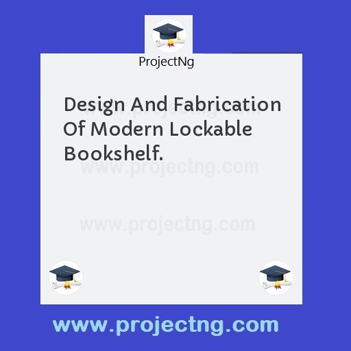 Design And Fabrication Of Modern Lockable Bookshelf.
