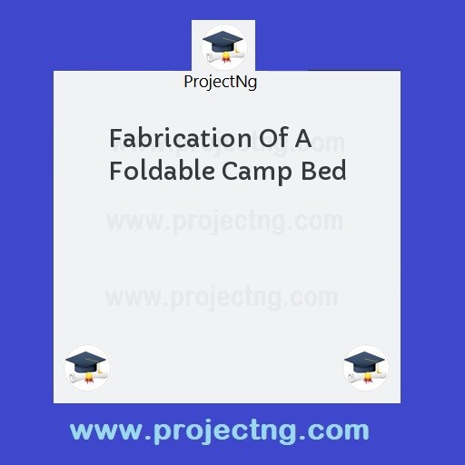 Fabrication Of A Foldable Camp Bed