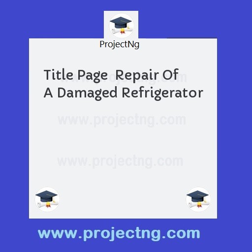 Title Page  Repair Of A Damaged Refrigerator
