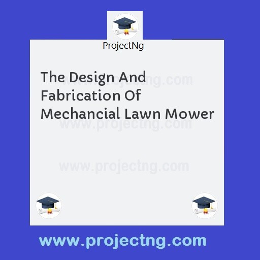 The Design And Fabrication Of Mechancial Lawn Mower