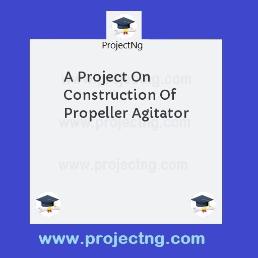A Project On Construction Of Propeller Agitator