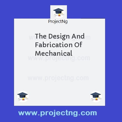 The Design And Fabrication Of Mechanical