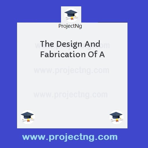 The Design And Fabrication Of A