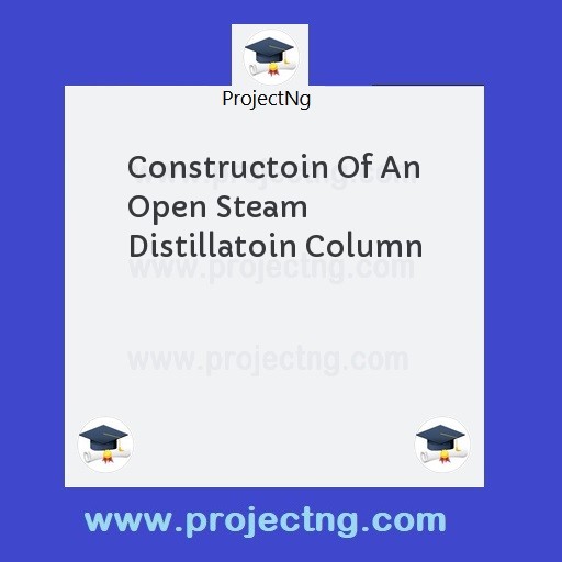 Constructoin Of An Open Steam Distillatoin Column