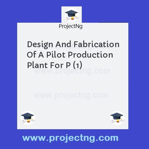 Design And Fabrication Of A Pilot Production Plant For P (1)