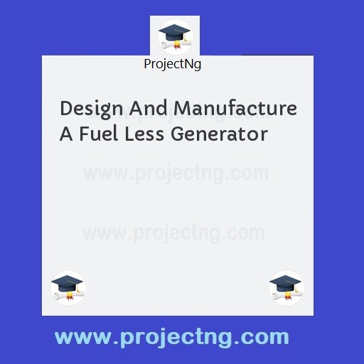 Design And Manufacture A Fuel Less Generator
