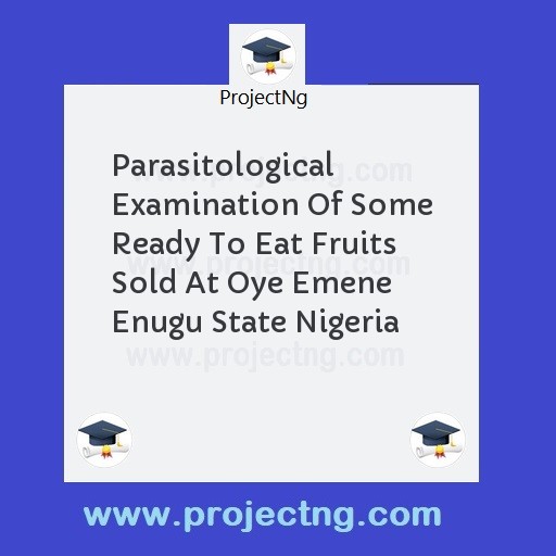 Parasitological Examination Of Some Ready To Eat Fruits Sold At Oye Emene Enugu State Nigeria