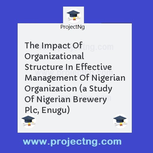 The Impact Of Organizational Structure In Effective Management Of Nigerian Organization 
