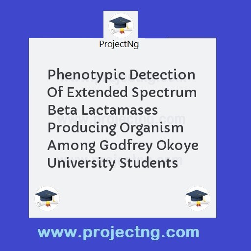 Phenotypic Detection Of Extended Spectrum Beta Lactamases Producing Organism Among Godfrey Okoye University Students