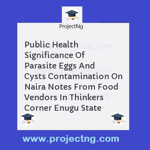 Public Health Significance Of Parasite Eggs And Cysts Contamination On Naira Notes From Food Vendors In Thinkers Corner Enugu State