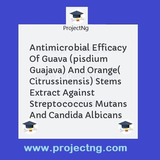 Antimicrobial Efficacy Of Guava (pisdium Guajava) And Orange( Citrussinensis) Stems Extract Against Streptococcus Mutans And Candida Albicans