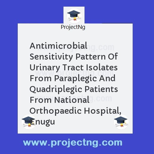 Antimicrobial Sensitivity Pattern Of Urinary Tract Isolates From Paraplegic And Quadriplegic Patients From National Orthopaedic Hospital, Enugu