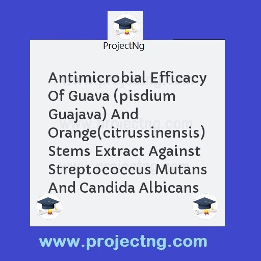 Antimicrobial Efficacy Of Guava (pisdium Guajava) And Orange(citrussinensis) Stems Extract Against Streptococcus Mutans And Candida Albicans