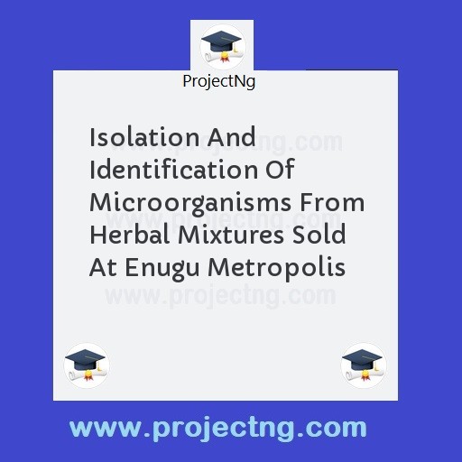 Isolation And Identification Of Microorganisms From Herbal Mixtures Sold At Enugu Metropolis