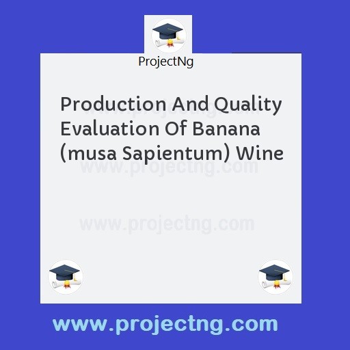 Production And Quality Evaluation Of Banana (musa Sapientum) Wine