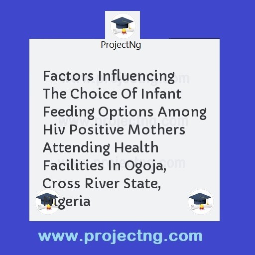 Factors Influencing The Choice Of Infant Feeding Options Among Hiv Positive Mothers Attending Health Facilities In Ogoja, Cross River State, Nigeria