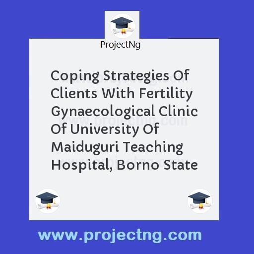 Coping Strategies Of Clients With Fertility Gynaecological Clinic Of University Of Maiduguri Teaching Hospital, Borno State