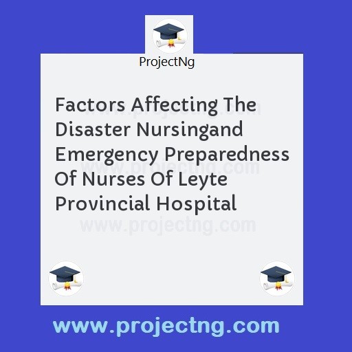 Factors Affecting The Disaster Nursingand Emergency Preparedness Of Nurses Of Leyte Provincial Hospital