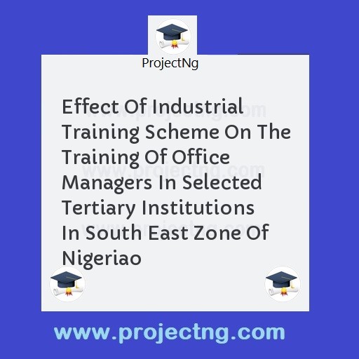 Effect Of Industrial Training Scheme On The Training Of Office Managers In Selected Tertiary Institutions In South East Zone Of Nigeriao