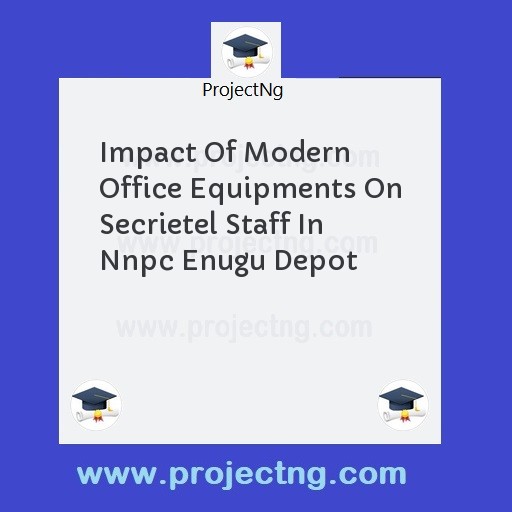 Impact Of Modern Office Equipments On Secrietel Staff In Nnpc Enugu Depot