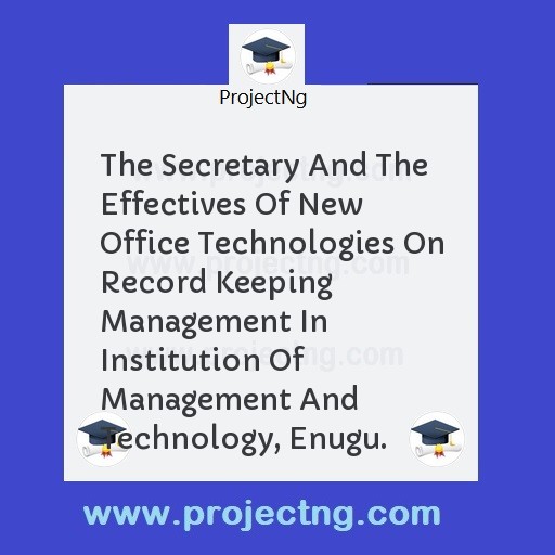 The Secretary And The Effectives Of New Office Technologies On Record Keeping Management In Institution Of Management And Technology, Enugu.