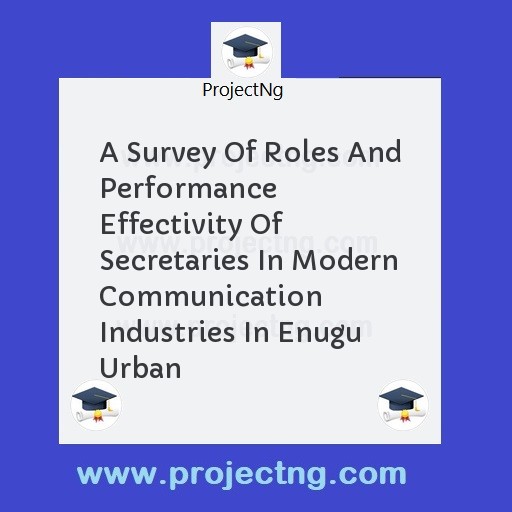 A Survey Of Roles And Performance Effectivity Of Secretaries In Modern Communication Industries In Enugu Urban