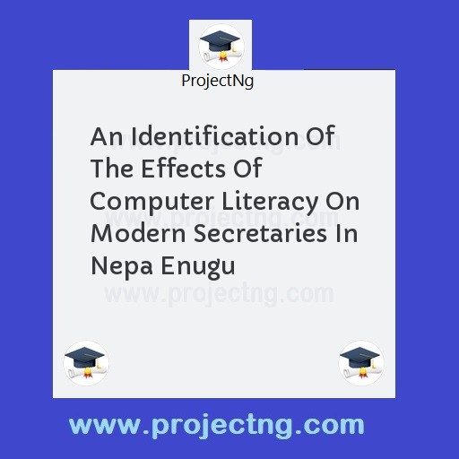 An Identification Of The Effects Of Computer Literacy On Modern Secretaries In Nepa Enugu