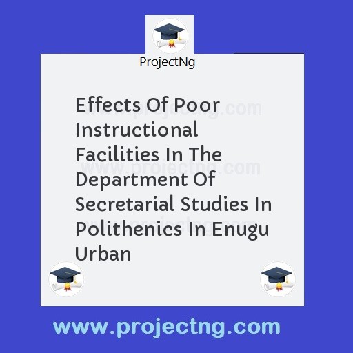 Effects Of Poor Instructional Facilities In The Department Of Secretarial Studies In Polithenics In Enugu Urban