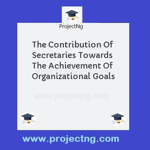 The Contribution Of Secretaries Towards The Achievement Of Organizational Goals