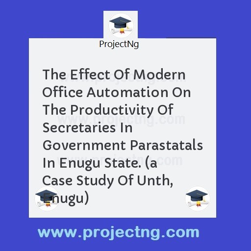 The Effect Of Modern Office Automation On The Productivity Of Secretaries In Government Parastatals In Enugu State. 