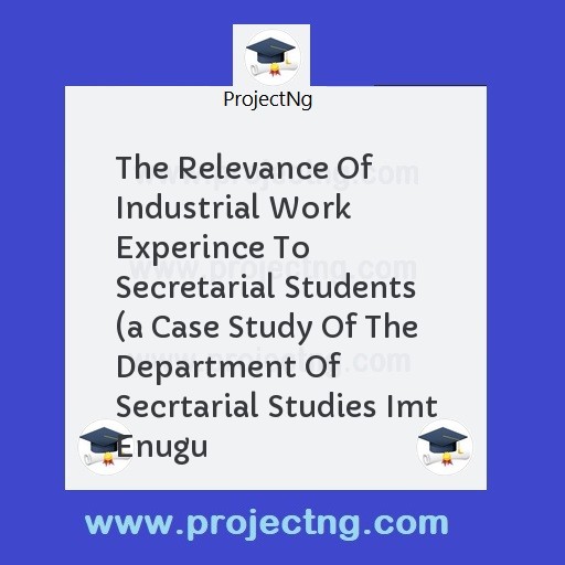 The Relevance Of Industrial Work Experince To Secretarial Students 