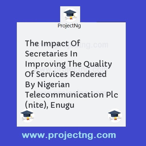 The Impact Of Secretaries In Improving The Quality Of Services Rendered By Nigerian Telecommunication Plc (nite), Enugu