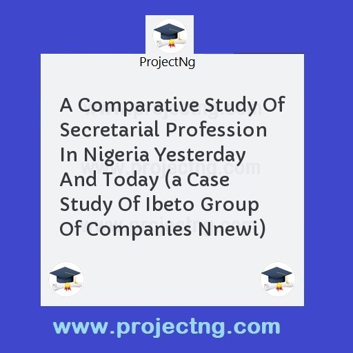 A Comparative Study Of Secretarial Profession In Nigeria Yesterday And Today 