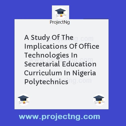 A Study Of The Implications Of Office Technologies In Secretarial Education Curriculum In Nigeria Polytechnics
