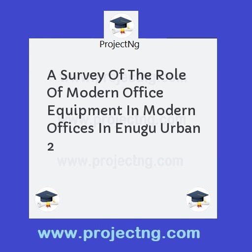 A Survey Of The Role Of Modern Office Equipment In Modern Offices In Enugu Urban 2