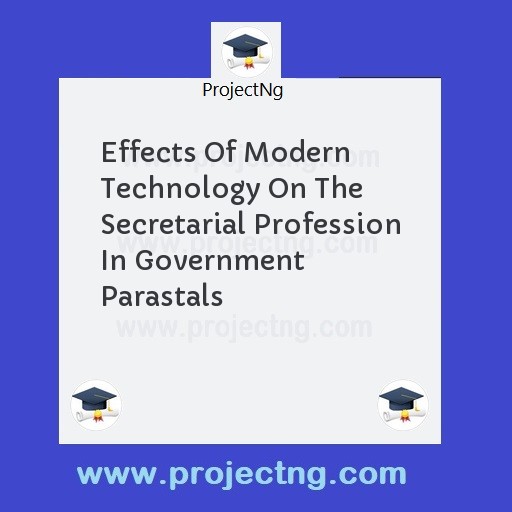 Effects Of Modern Technology On The Secretarial Profession In Government Parastals