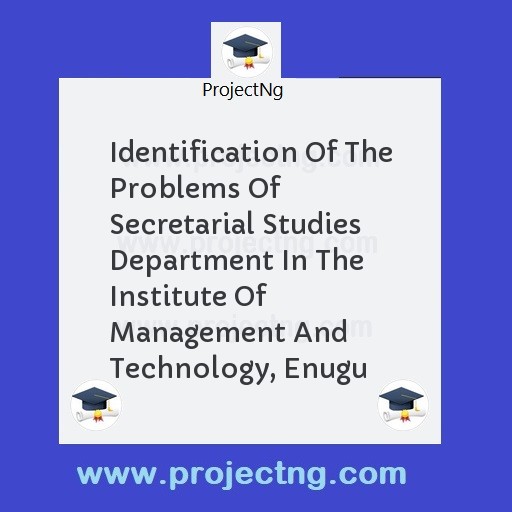 Identification Of The Problems Of Secretarial Studies Department In The Institute Of Management And Technology, Enugu