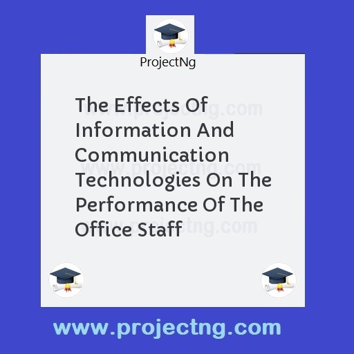 The Effects Of Information And Communication Technologies On The Performance Of The Office Staff