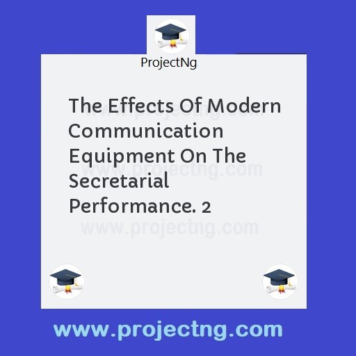 The Effects Of Modern Communication Equipment On The Secretarial Performance. 2