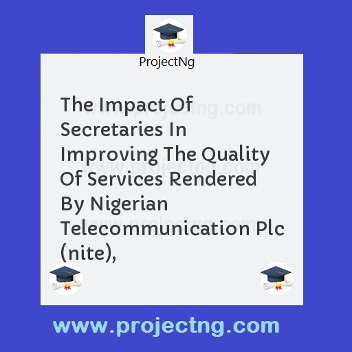 The Impact Of Secretaries In Improving The Quality Of Services Rendered By Nigerian Telecommunication Plc (nite),